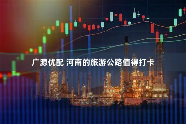 广源优配 河南的旅游公路值得打卡